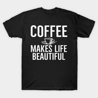 Coffee Makes Life Beautiful Funny T-Shirt